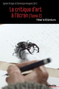 La critique d'art à l'écran. Tome 2, Filmer la littérature - Dreyer Sylvain - Vaugeois Dominique