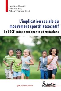 L'implication sociale du mouvement sportif associatif. La FSCF entre permanence et mutations - Munoz Laurence - Morales Yves - Fortune Yohann