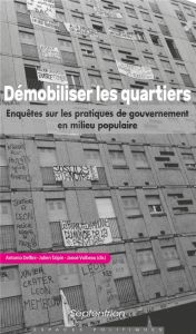 DEMOBILISER LES QUARTIERS - ENQUETES SUR LES PRATIQUES DE GOUVERNEMENT EN MILIEU POPULAIRE - Delfini Antonio - Talpin Julien - Vulbeau Janoé -