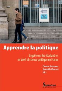 Apprendre la politique. Enquête sur les étudiant-e-s en droit et science politique en France - Desrumaux Clément - Mainsant Gwénaëlle