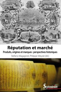 Réputation et marché. Produits, origines et marques : perspectives historiques - Magagnoli Stefano - Meyzie Philippe