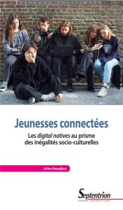 Jeunesses connectées. Les digital natives au prisme des inégalités socio-culturelles - Boyadjian Julien