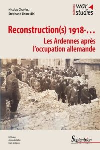 Reconstruction(s) 1918-... Les Ardennes après l'occupation allemande - Charles Nicolas - Tison Stéphane - Ravignon Boris