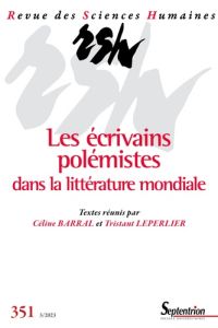 Revue des Sciences Humaines N° 351, 3/2023 : Les écrivains polémistes dans la littérature mondiale - Barral Céline - Leperlier Tristan