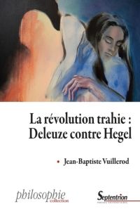 La révolution trahie : Deleuze contre Hegel - Vuillerod Jean-Baptiste