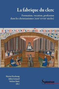 La fabrique du clerc. Formation, vocation, profession dans les christianismes (XIIIe-XVIIIe siècles) - Deschamp Marion - Léonard Julien - Simiz Stefano