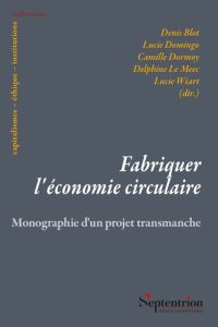 Fabriquer l'économie circulaire. Monographie d'un projet transmanche - Blot Denis - Domingo Lucie - Dormoy Camille - Le M