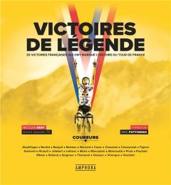 Victoires de légende. Les 25 victoires françaises qui ont marqué l'hisstoire du Tour de France - Geay Nicolas - Fottorino Eric