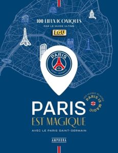 Paris est magique avec le Paris Saint-Germain. 100 lieux iconiques par Le Guide Ultime, Edition bili - LE GUIDE ULTIME