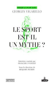 Le sport est-il un mythe ? Penser le sport avec Georges Vigarello - Vigarello Georges - L'Yvonnet François - Pichery B