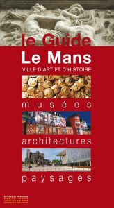 Le Mans. Musées, architectures, paysages - Granger Sylvie - Grenier Françoise - Miot Franck -