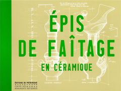 Les épis de faîtage en céramique - Guillot Christel - Alderete Luis-José - Charton Gi