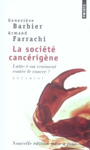 La société cancérigène. Lutte-t-on vraiment contre le cancer ? - Barbier Geneviève - Farrachi Armand