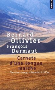 Carnets d'une longue marche. Nouveau voyage d'Istanbul à Xi'an - Ollivier Bernard - Dermaut François