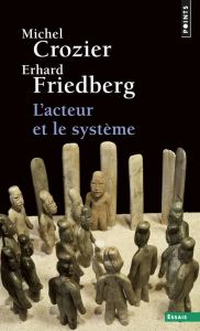 L'acteur et le système. Les contraintes de l'action collective - Crozier Michel - Friedberg Erhard