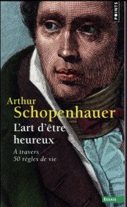 L'art d'être heureux. A travers 50 règles de vie - Schopenhauer Arthur - Volpi Franco - Schlegel Jean