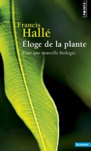 Eloge de la plante. Pour une nouvelle biologie - Hallé Francis