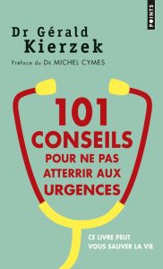 101 conseils pour ne pas atterrir aux urgences - Kierzek Gérald - Cymes Michel