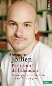 Petit traité de l'abandon. Pensées pour accueillir la vie telle qu'elle se propose - Jollien Alexandre