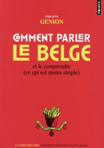 Comment parler le belge. Et le comprendre (ce qui est moins simple) - Genion Philippe