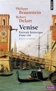 Venise. Portrait historique d'une cité, Edition revue et augmentée - Braunstein Philippe - Delort Robert