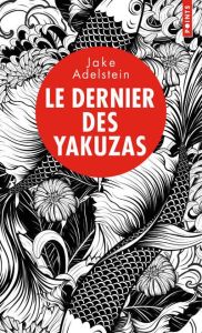 Le dernier des Yakuzas. Splendeur et décadence d'un hors-la-loi au pays du Soleil-Levant - Adelstein Jake - Gay Cyril