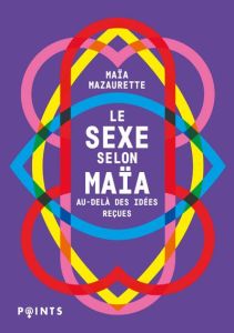 Le sexe selon Maïa. Au-delà des idées reçues - Mazaurette Maïa - Molas Charlotte