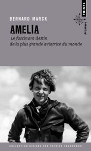 Amelia. Le fascinant destin de la plus grande aviatrice du monde - Marck Bernard