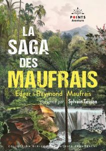 La Saga des Maufrais. Edition limitée - Maufrais Edgar - Maufrais Raymond - Tesson Sylvain