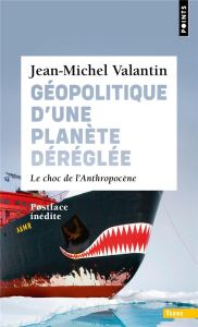 Géopolitique d'une planète déréglée. Le choc de l'Anthropocène - Valantin Jean-Michel