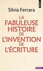 La fabuleuse histoire de l'invention de l'écriture - Ferrara Silvia - Dalarun Jacques