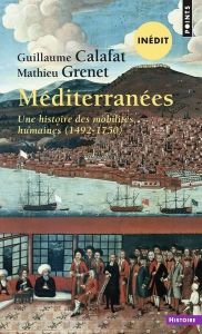 Méditerranées. Une histoire des mobilités humaines (1492-1750) - Calafat Guillaume - Grenet Mathieu