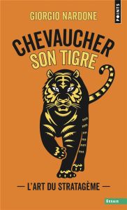 Chevaucher son tigre. L'art du stratagème - Nardone Giorgio - Koralnik Nathalie