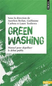 Greenwashing. Manuel pour dépolluer le débat public - Berlan Aurélien - Carbou Guillaume - Teulières Lau
