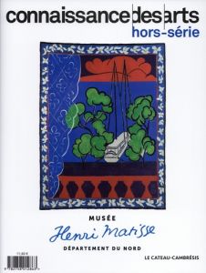 Connaissance des arts. Hors-série N° 1087 : Musée Henri Matisse - Agache Lucie - Poiret Christian - Arlabosse Martin