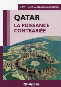 Qatar. La puissance contrariée - Hamzi Lotfi - Henry Gérard Marie