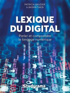 Lexique du digital. Parler et comprendre le langage numérique - Baudier Patricia - Taieb Basma - Imbert Sébastien