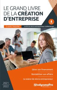 Le grand livre de la création d'entreprise. Edition 2021-2022 - Triquère Claude