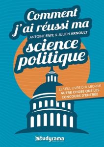 Comment j'ai réussi ma science politique. Le seul livre qui aborde autre chose que les concours d’en - Faye Antoine - Arnoult Julien