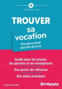 Trouver sa vocation. Etre ado et savoir quoi faire de sa vie - Marfoglia Francis - Demarquet Gilles