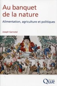 AU BANQUET DE LA NATURE  ALIMENTATION AGRICULTURE ET POLITIQUES - GARNOTEL JOSEPH