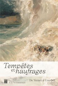 Tempêtes et naufrages. De Vernet à Courbet - Rio Gaëlle - Font-Réaulx Dominique de - Mao-Takacs