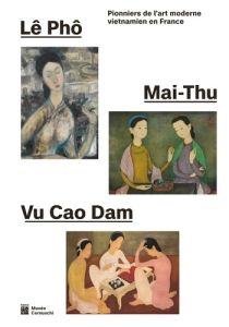 Lê Pho, Mai-Thu, Vu Cao Dam. Pionniers de l'art moderne vietnamien en France - Fort Anne - Fort Camille