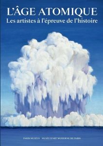 L'âge atomique. Les artistes à l'épreuve de l'histoire - Garimorth Julia - Stravinaki Maria - Hidalgo Anne