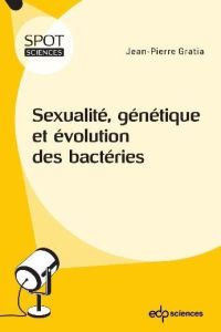 Sexualité, génétique et évolution des bactéries - Gratia Jean-Pierre