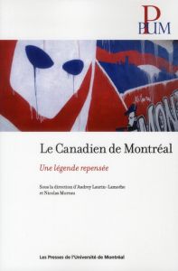 Le Canadien de Montréal. Une légende repensée - Laurin-Lamothe Audrey - Moreau Nicolas