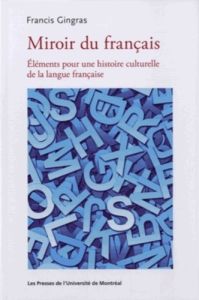 Miroir du français. Eléments pour une histoire culturelle de la langue française - Gingras Francis