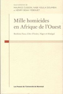 Mille homicides en Afrique de l'Ouest. Burkina Faso, Côte d'Ivoire,Niger et Sénégal - Cusson Maurice - Youla Doumbia Nabi - Yebouet Henr