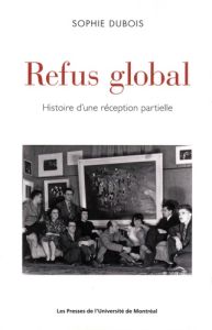 Refus global. Histoire d'une réception partielle - Dubois Sophie