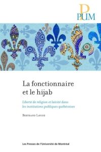 La fonctionnaire et le hijab. Liberté de religion et laïcité dans les institutions publiques québéco - Lavoie Bertrand